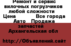 •	Ремонт и сервис вилочных погрузчиков (любой сложности) › Цена ­ 1 000 - Все города Авто » Продажа запчастей   . Архангельская обл.